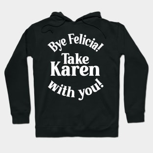 Bye Felicia! Take Karen with you! White Hoodie